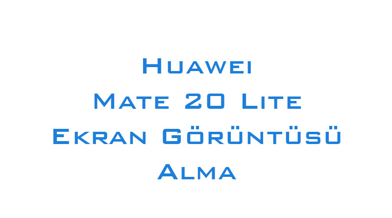 Huawei Mate 20 Lite Ekran Görüntüsü Alma