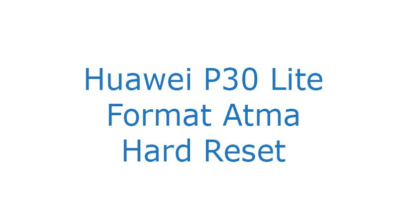 Huawei P30 Lite Format Atma Hard Reset