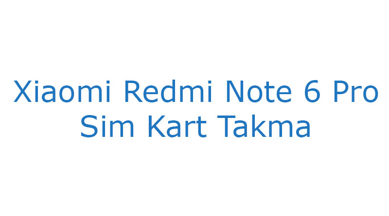 Xiaomi Redmi Note 6 Pro Sim Kart Takma