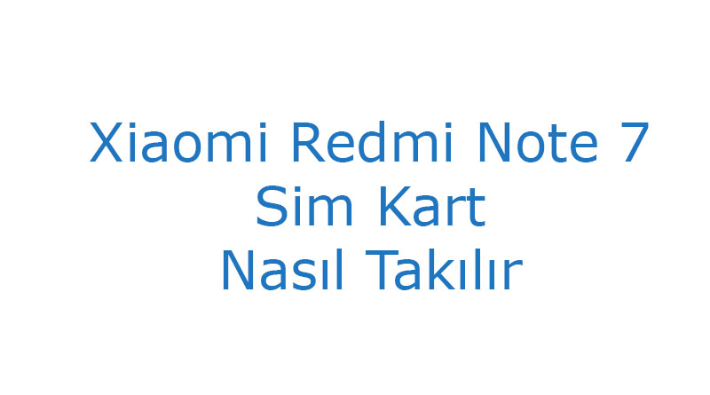 Xiaomi Redmi Note 7 Sim Kart Nasıl Takılır
