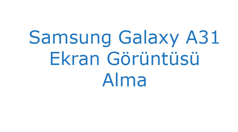 Samsung Galaxy A31 Ekran Görüntüsü Alma
