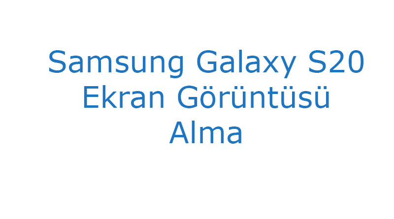 Samsung Galaxy S20 Ekran Görüntüsü Alma