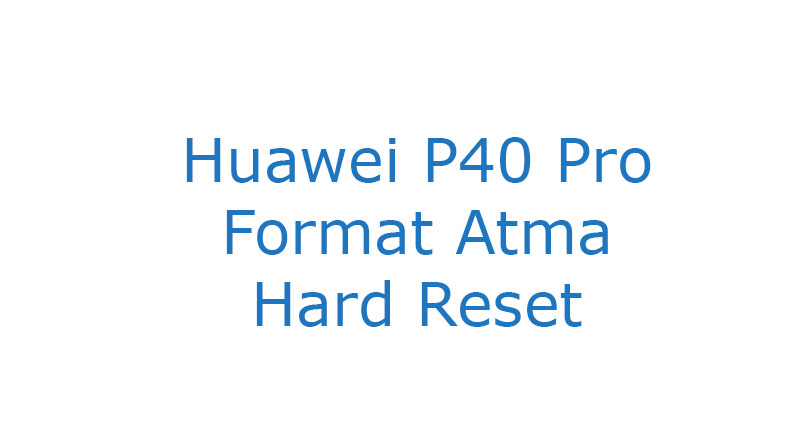Huawei P40 Pro Format Atma Hard Reset