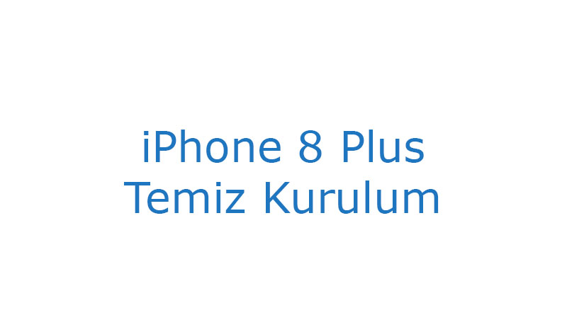 iPhone 8 Plus Temiz Kurulum