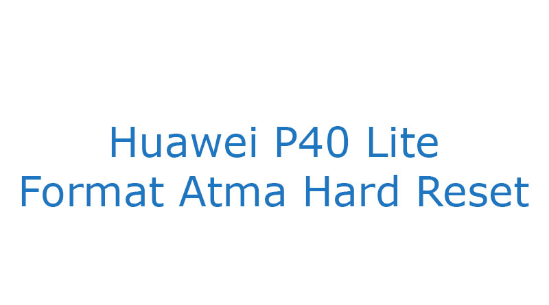 Huawei P40 Lite Format Atma Hard Reset