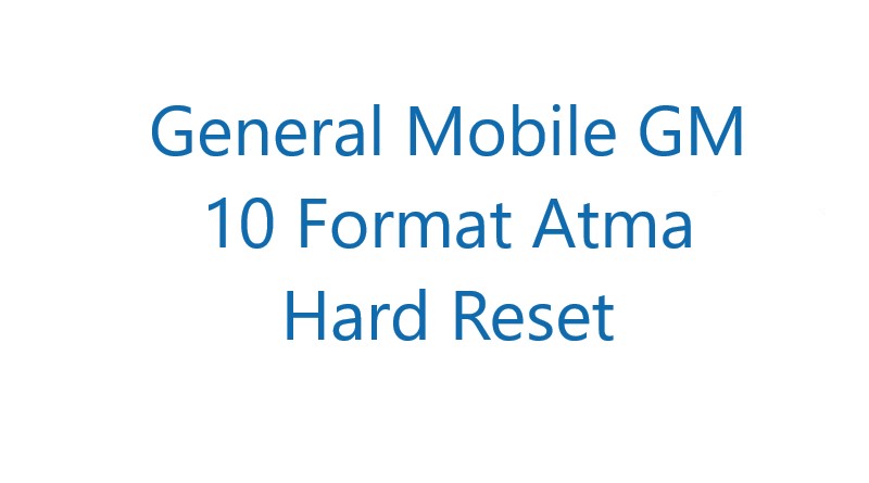 General Mobile GM 10 Format Atma Hard Reset
