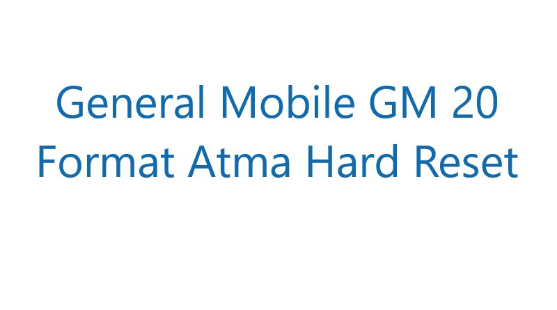 General Mobile GM 20 Format Atma Hard Reset
