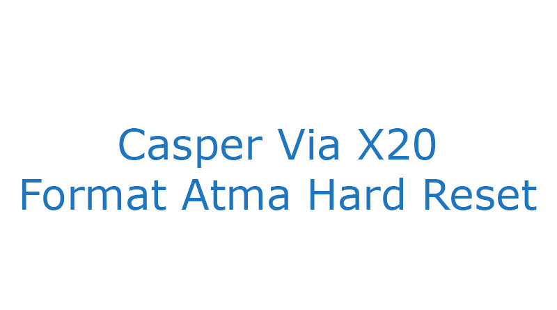 Casper Via X20 Format Atma Hard Reset