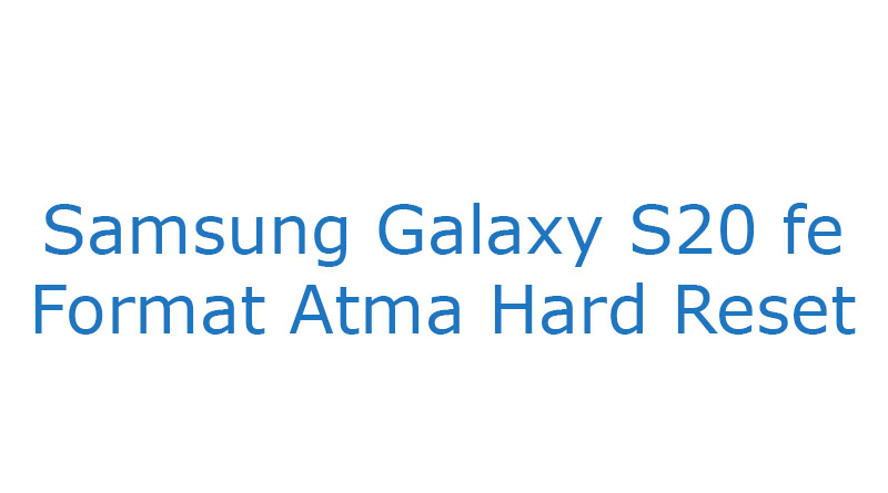 Samsung Galaxy S20 fe Format Atma Hard Reset
