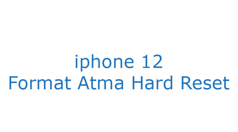 iphone 12 Format Atma Hard Reset